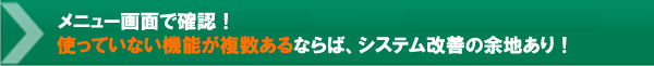 メニュー画面で確認！使っていない機能が複数あるならば、システム改善の余地あり！